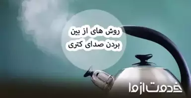 روش از بین بردن صدای کتری و چای ساز