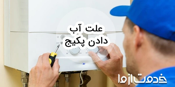 علت آب دادن پکیج چیست و چطور رفع می شود؟