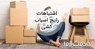 اشتباهات رایج در اسباب کشی