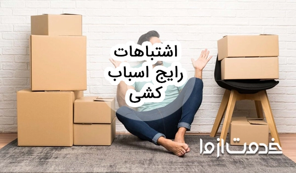 اشتباهات رایج در اسباب کشی