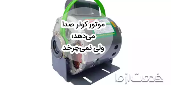 چرا موتور کولر آبی صدا میده ولی نمی چرخد؟