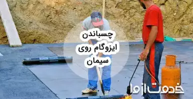 راهنمای جامع چسباندن ایزوگام روی سیمان و نکات مهم آن