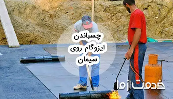 راهنمای جامع چسباندن ایزوگام روی سیمان و نکات مهم آن