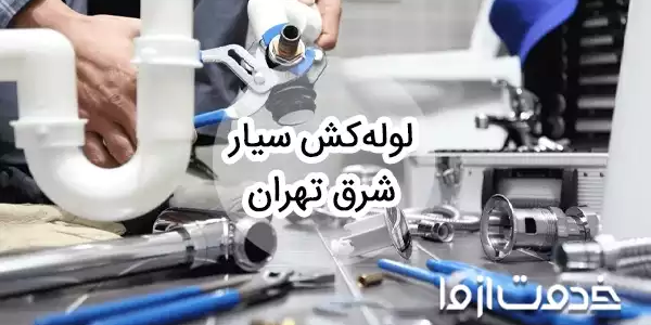 خدمات لوله کشی و اعزام لوله کش سیار شرق تهران