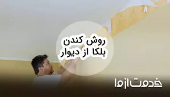 5 روش کندن بلکا از دیوار و سقف