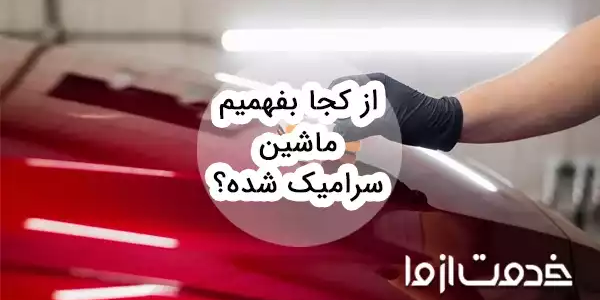 از کجا بفهمیم ماشین سرامیک شده؟